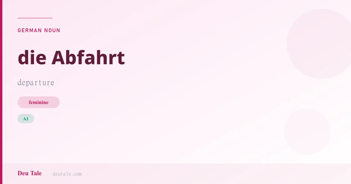 die Abfahrt — German feminine noun meaning departure (A1)
