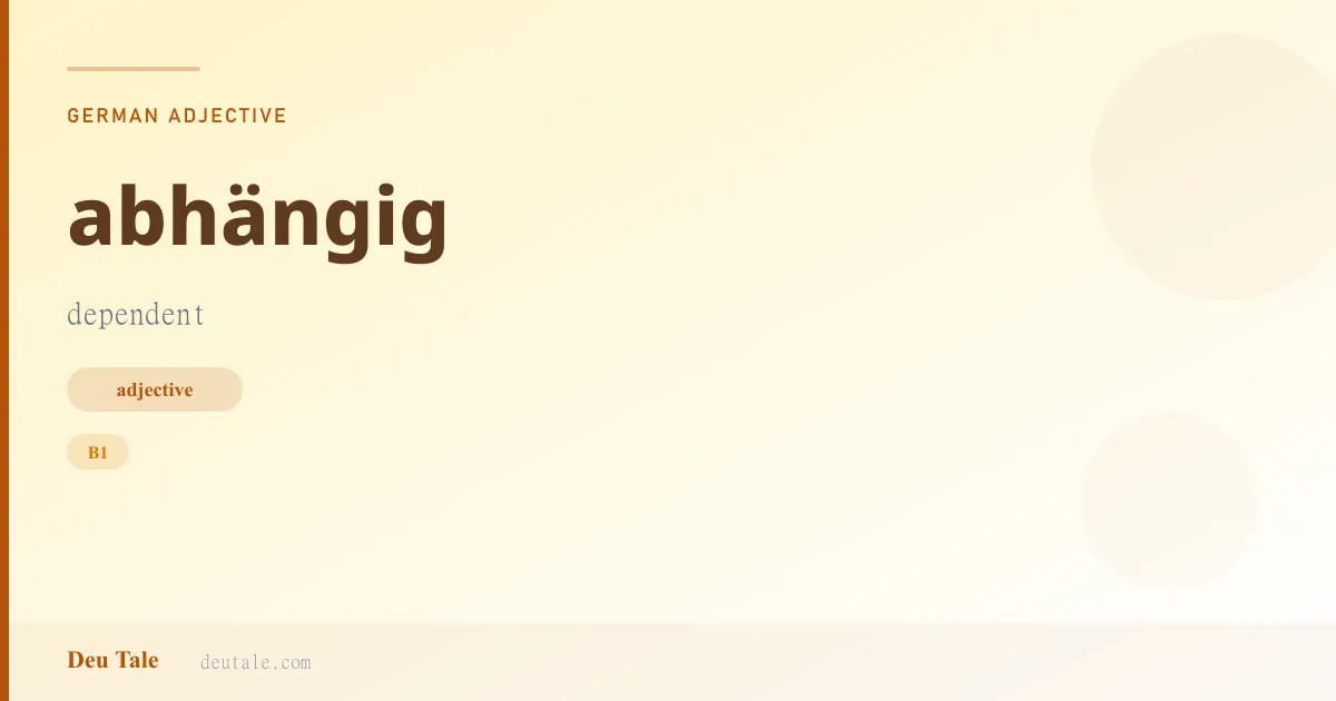 abhängig — German adjective meaning dependent (B1)