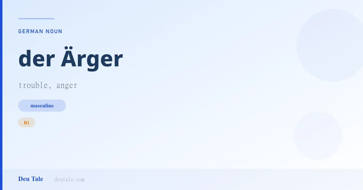 der Ärger — German masculine noun meaning trouble, anger (B1)