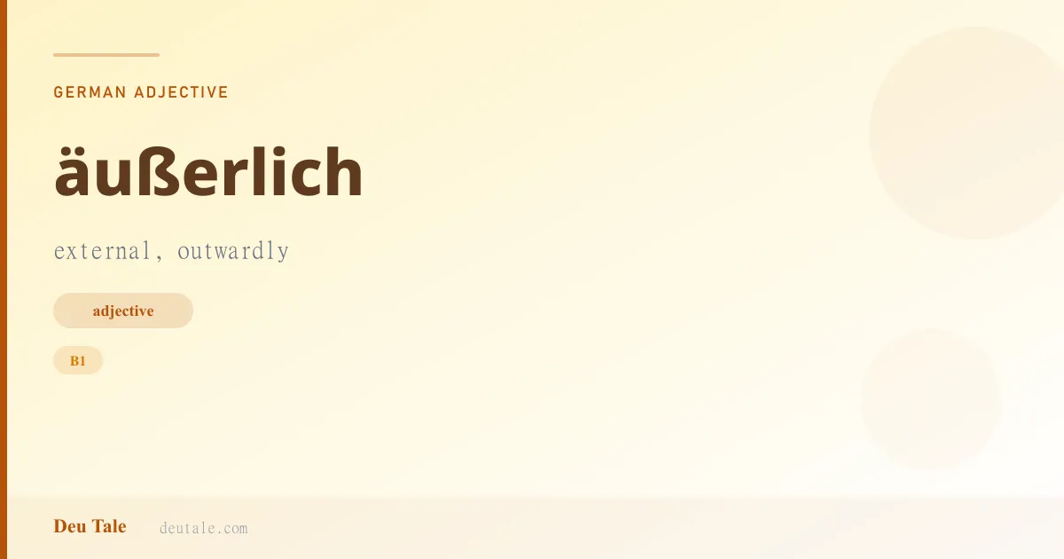 äußerlich — German adjective meaning external, outwardly (B1)