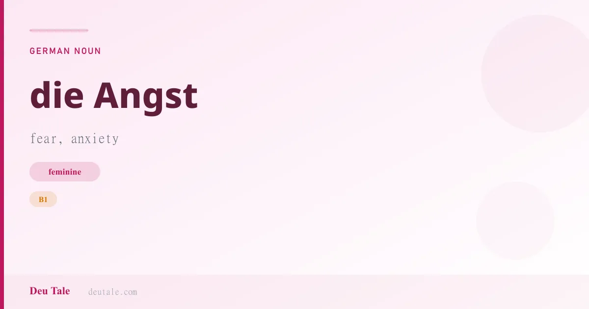 die Angst — German feminine noun meaning fear, anxiety (B1)