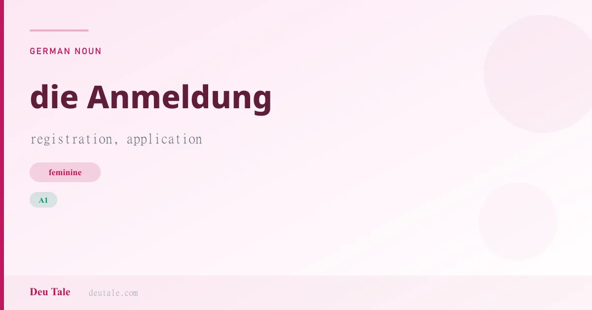 die Anmeldung — German feminine noun meaning registration, application (A1)