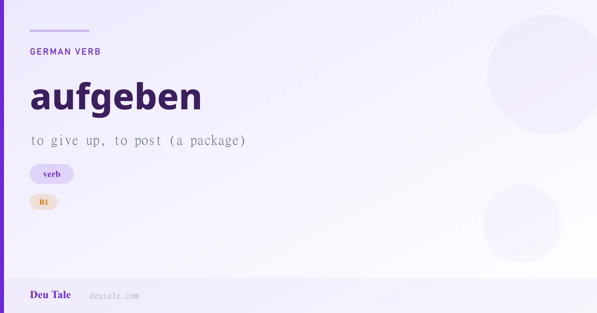 aufgeben — German verb meaning to give up, to post (a package) (B1)