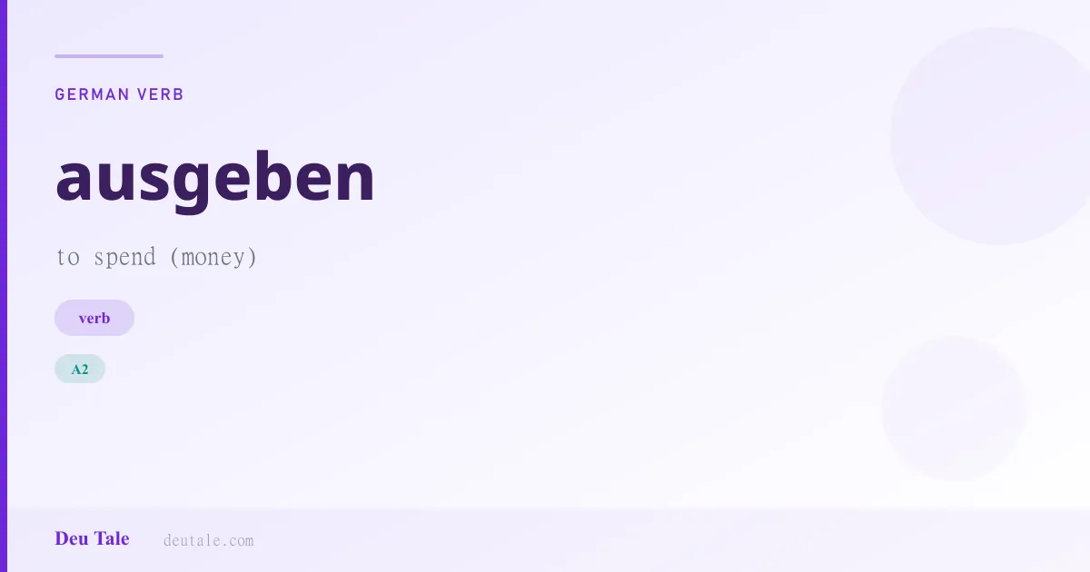 ausgeben — German verb meaning to spend (money) (A2)