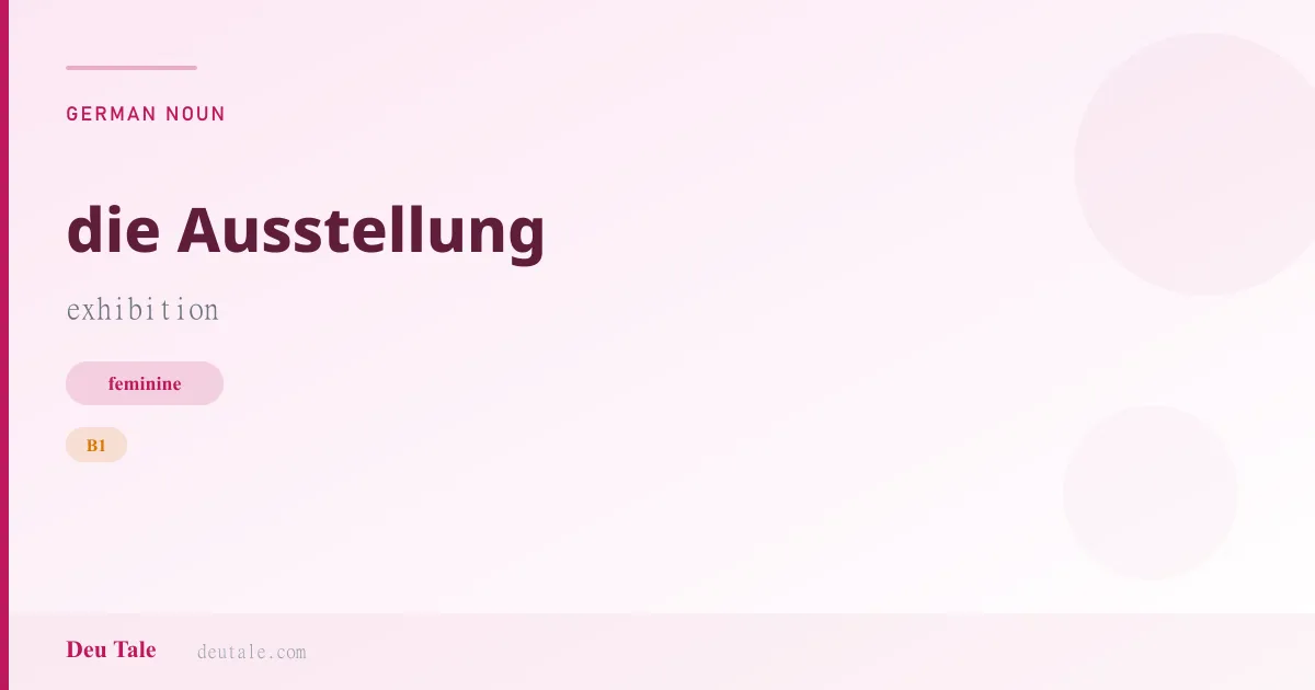 die Ausstellung — German feminine noun meaning exhibition (B1)