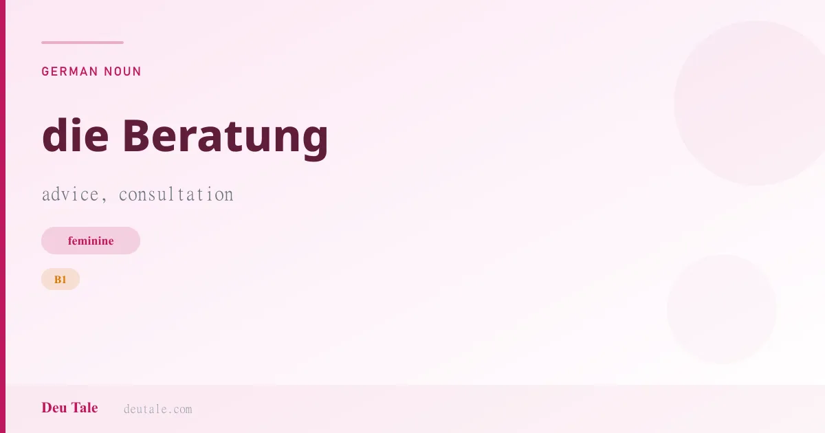 die Beratung — German feminine noun meaning advice, consultation (B1)