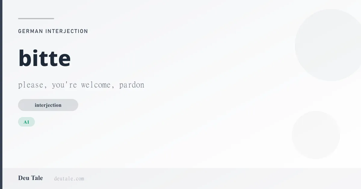 bitte — German interjection meaning please, you're welcome, pardon (A1)