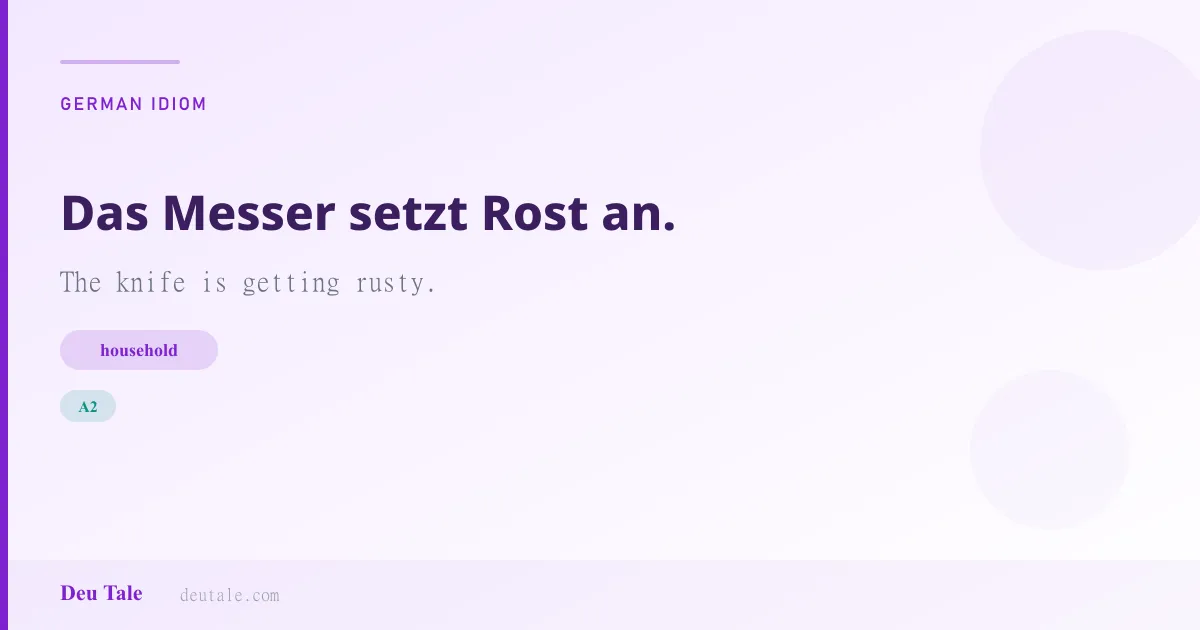 Das Messer setzt Rost an. — German idiom meaning: The knife is getting rusty. (A2)