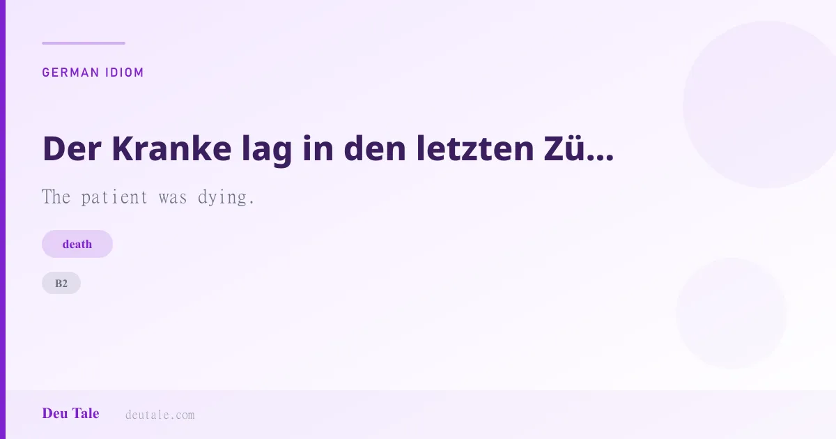 Der Kranke lag in den letzten Zügen. — German idiom meaning: The patient was dying. (B2)