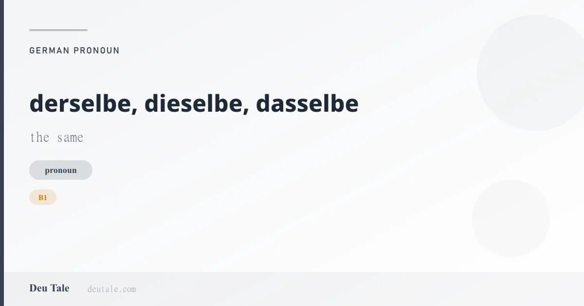derselbe, dieselbe, dasselbe — German pronoun meaning the same (B1)