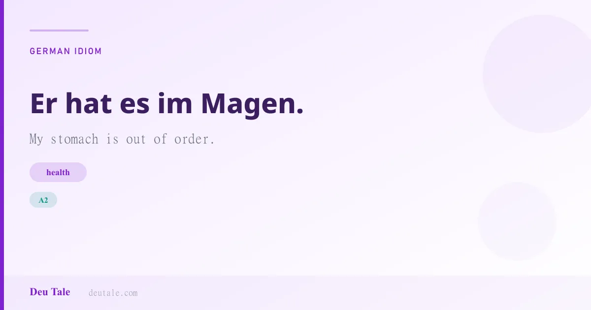 Er hat es im Magen. — German idiom meaning: My stomach is out of order. (A2)