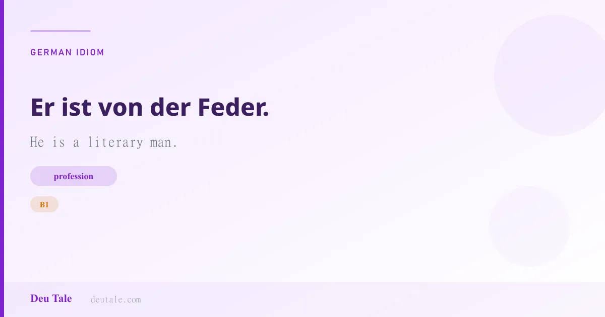 Er ist von der Feder. — German idiom meaning: He is a literary man. (B1)