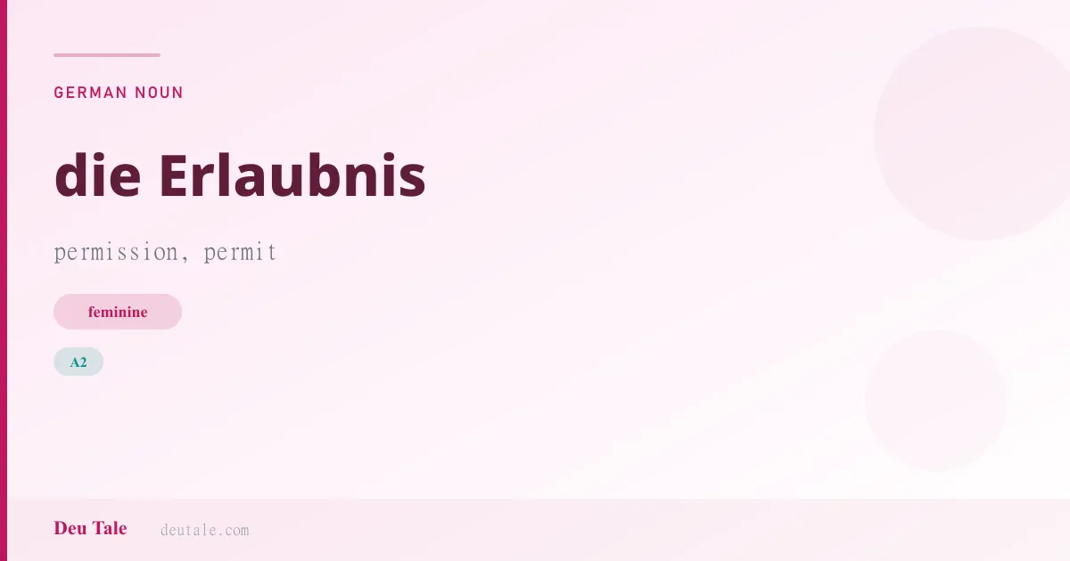 die Erlaubnis — German feminine noun meaning permission, permit (A2)