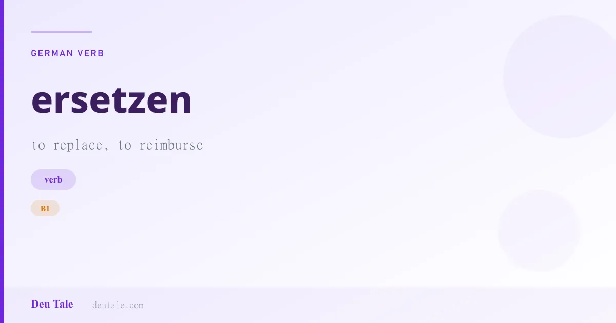ersetzen — German verb meaning to replace, to reimburse (B1)
