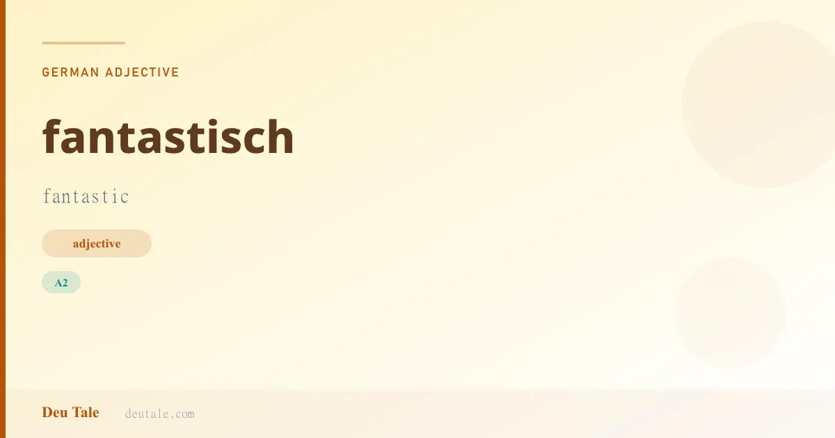 fantastisch — German adjective meaning fantastic (A2)