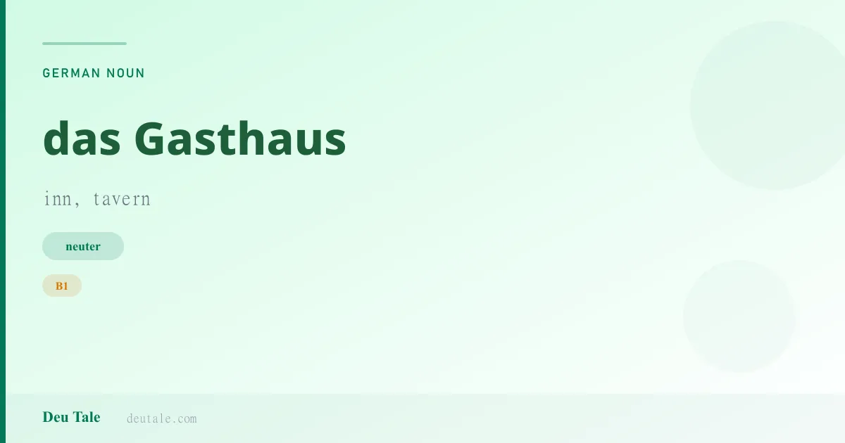 das Gasthaus — German neuter noun meaning inn, tavern (B1)
