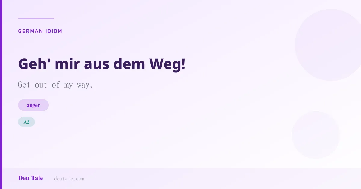 Geh' mir aus dem Weg! — German idiom meaning: Get out of my way. (A2)