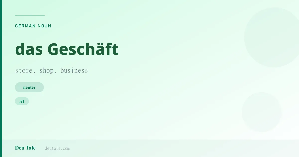 das Geschäft — German neuter noun meaning store, shop, business (A1)