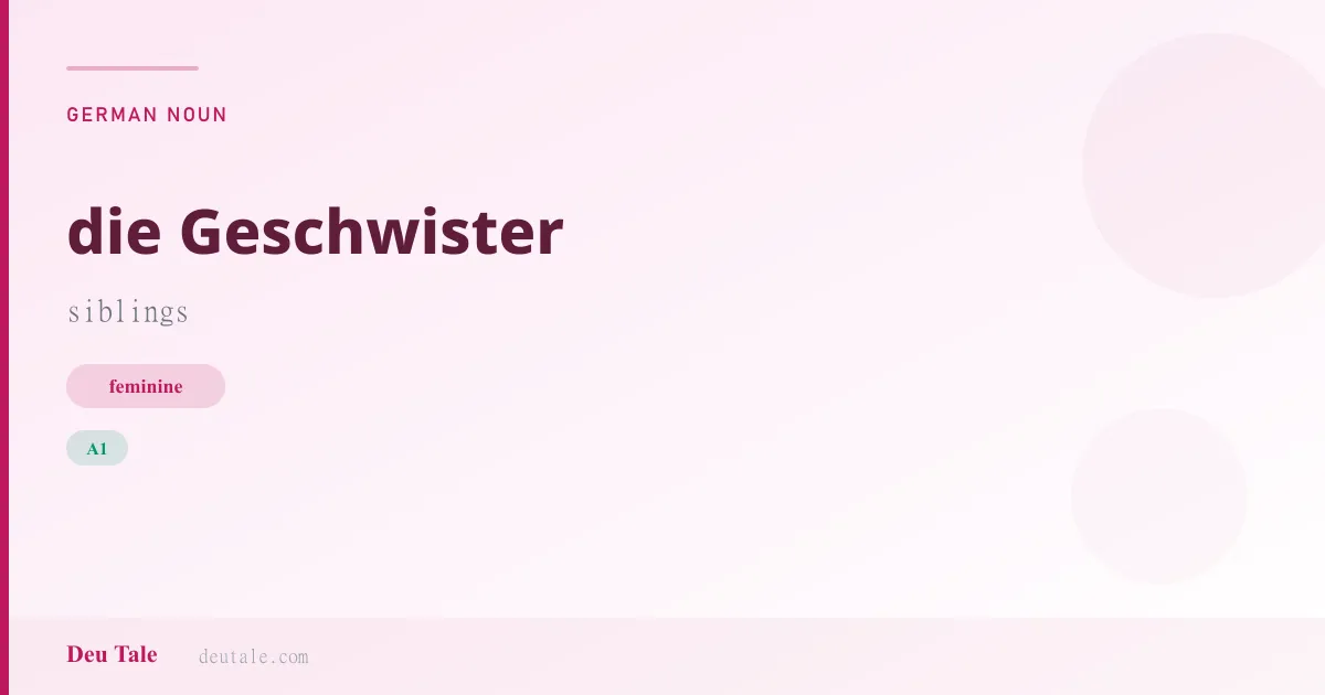 die Geschwister — German feminine noun meaning siblings (A1)