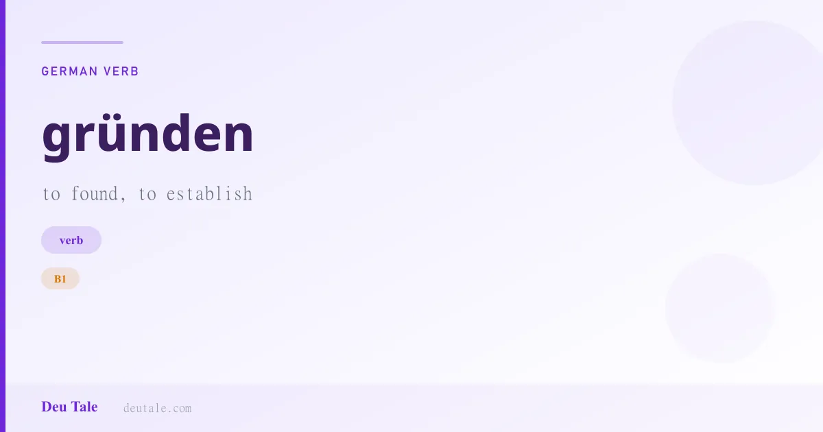 gründen — German verb meaning to found, to establish (B1)