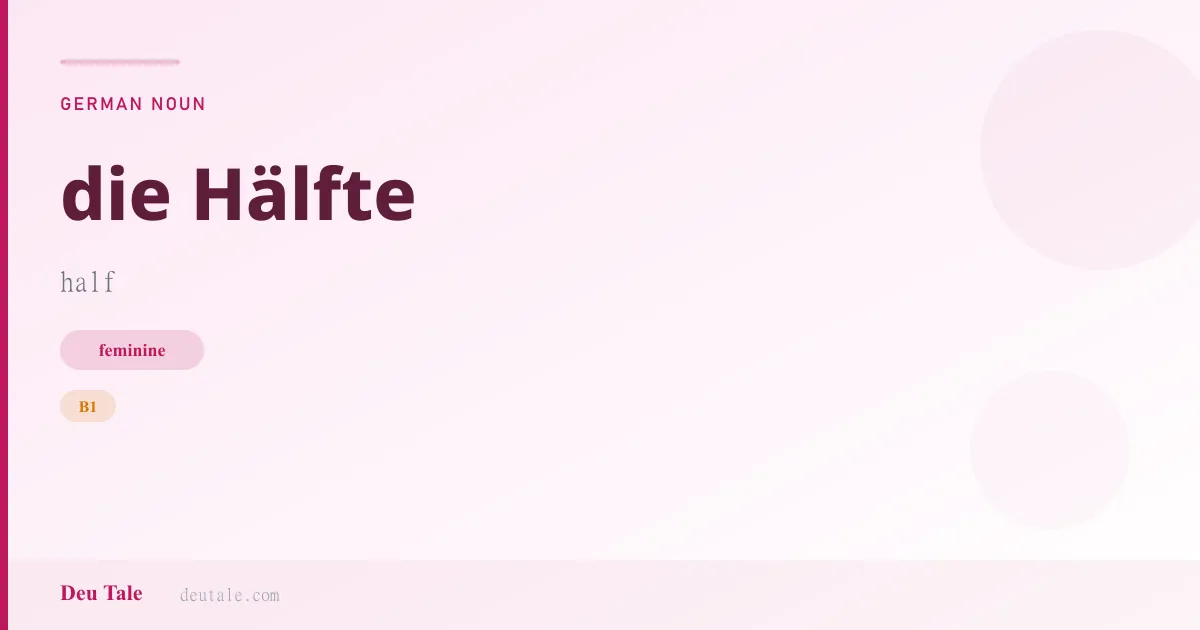 die Hälfte — German feminine noun meaning half (B1)