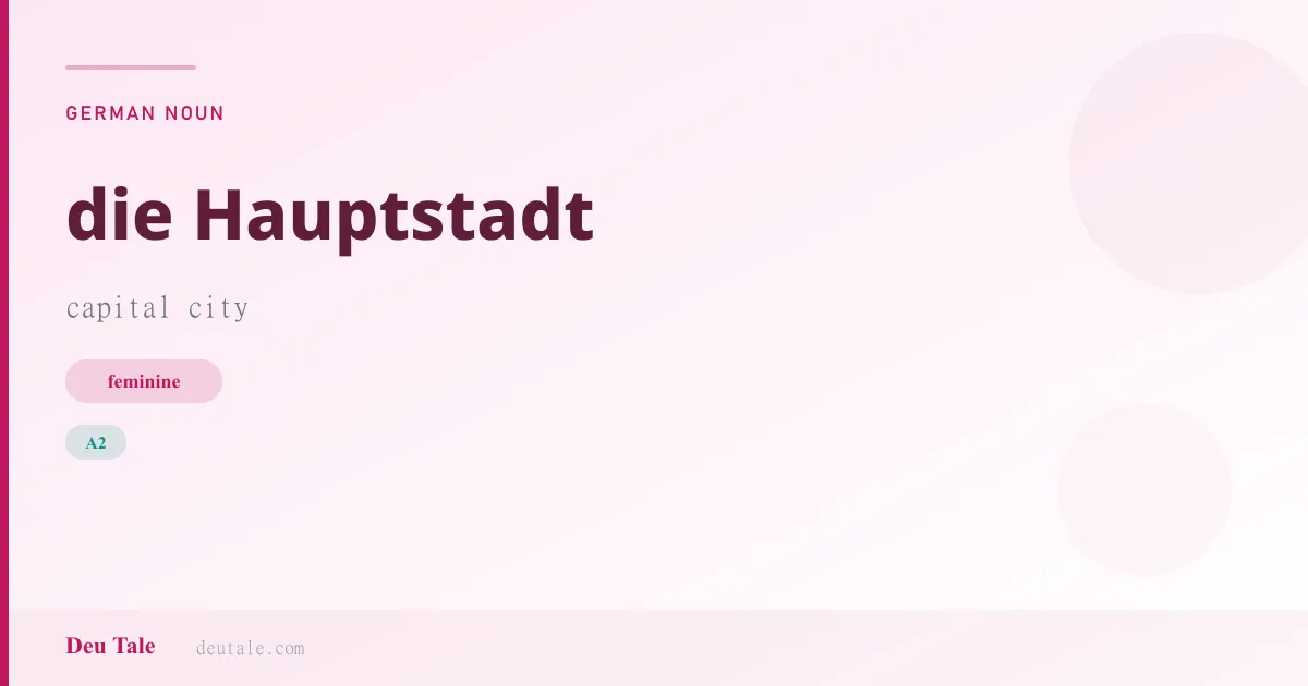 die Hauptstadt — German feminine noun meaning capital city (A2)