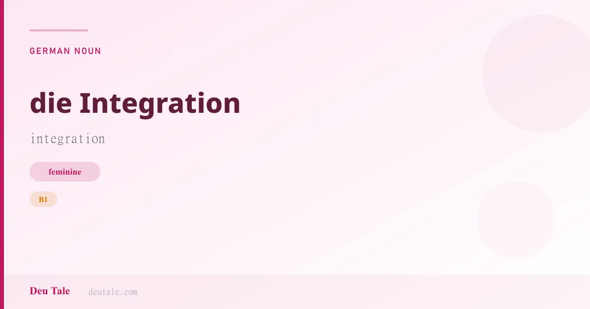 die Integration — German feminine noun meaning integration (B1)