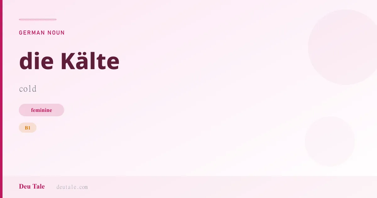 die Kälte — German feminine noun meaning cold (B1)
