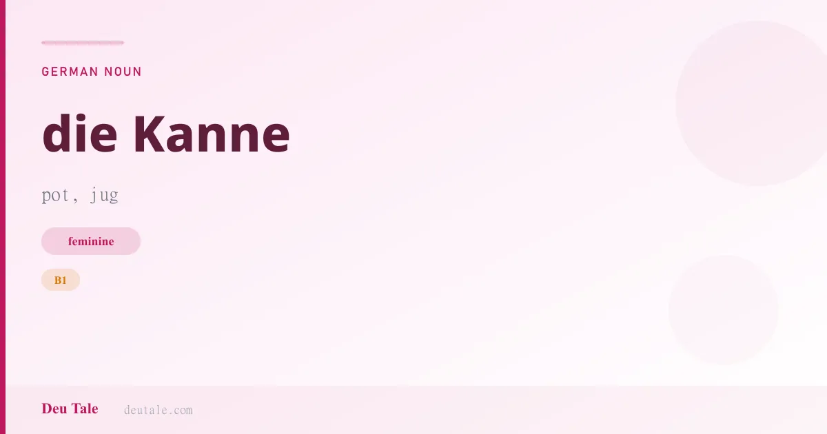 die Kanne — German feminine noun meaning pot, jug (B1)