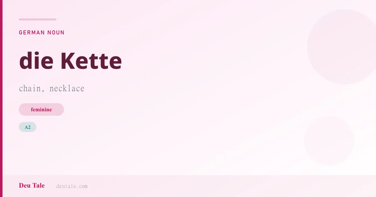 die Kette — German feminine noun meaning chain, necklace (A2)