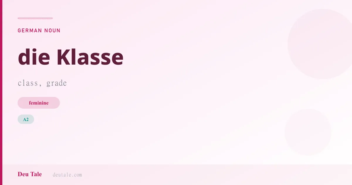die Klasse — German feminine noun meaning class, grade (A2)