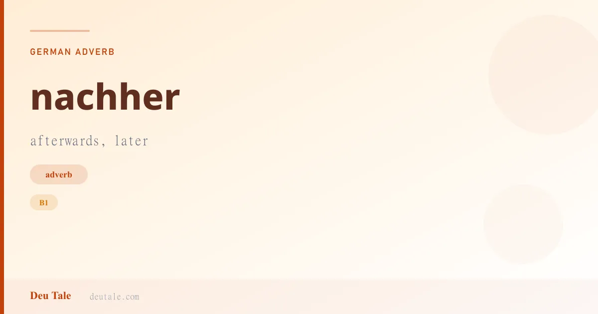 nachher — German adverb meaning afterwards, later (B1)