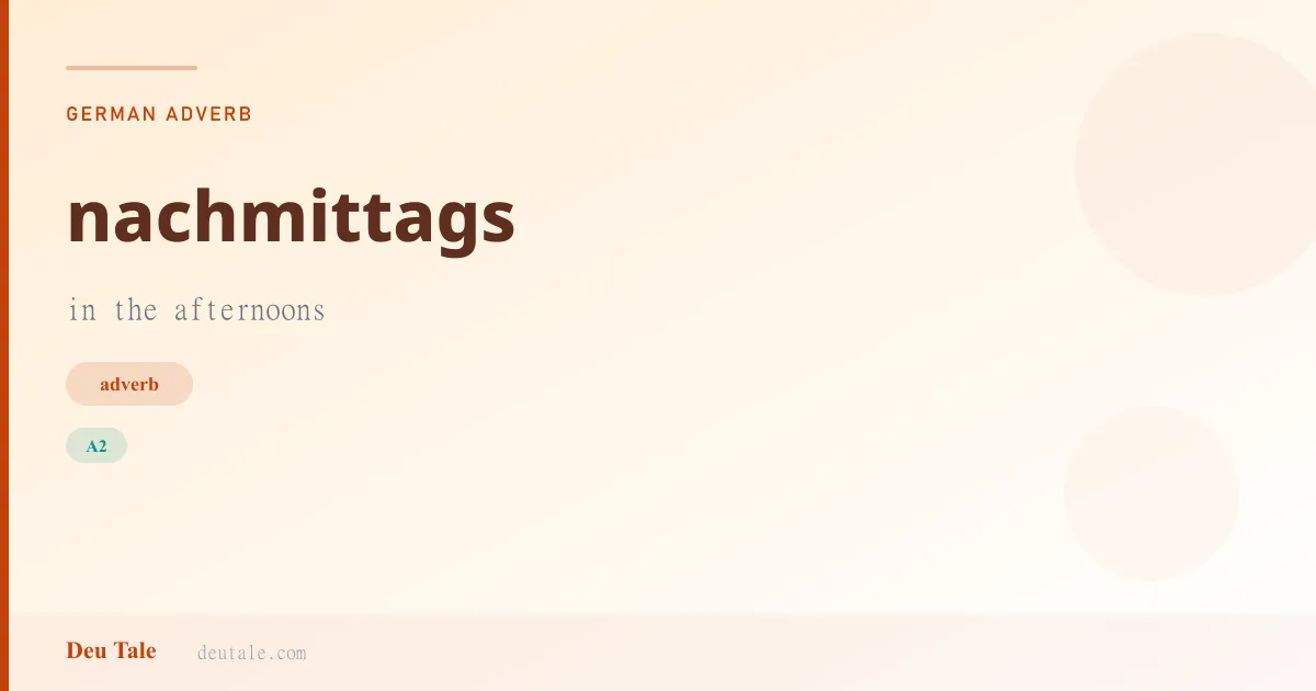 nachmittags — German adverb meaning in the afternoons (A2)