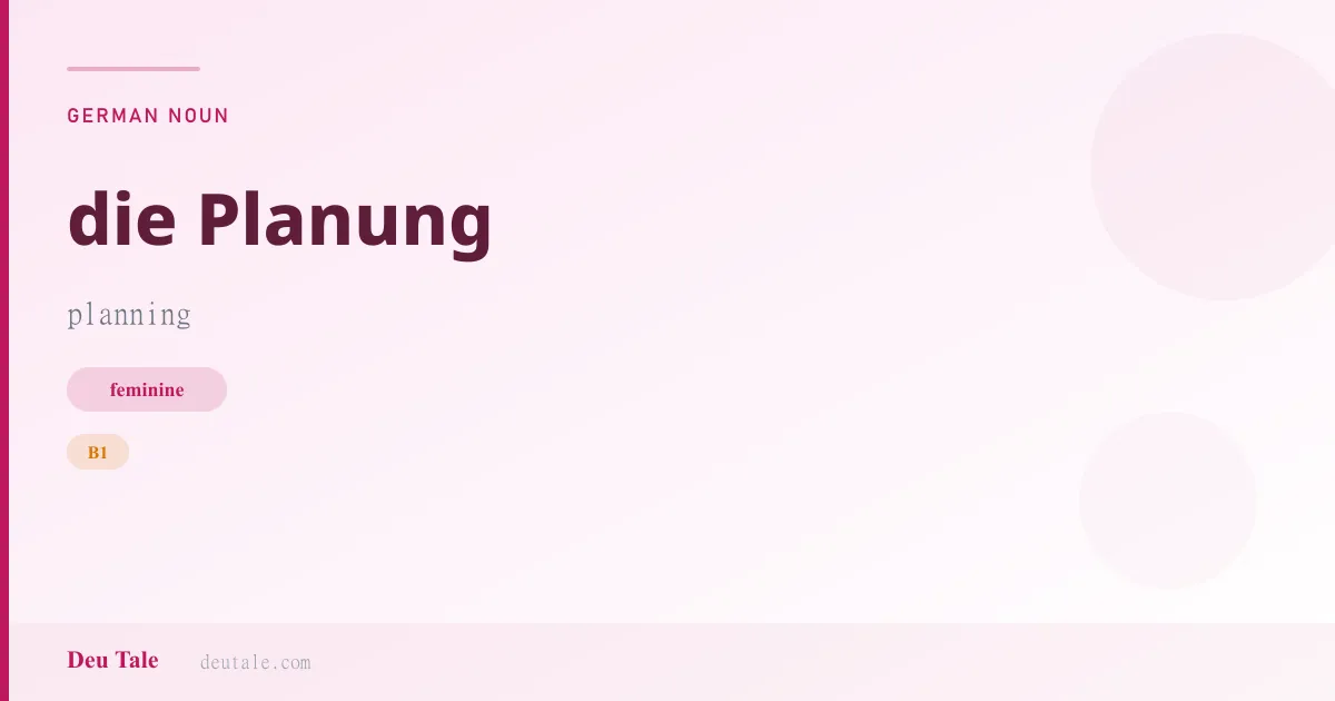 die Planung — German feminine noun meaning planning (B1)