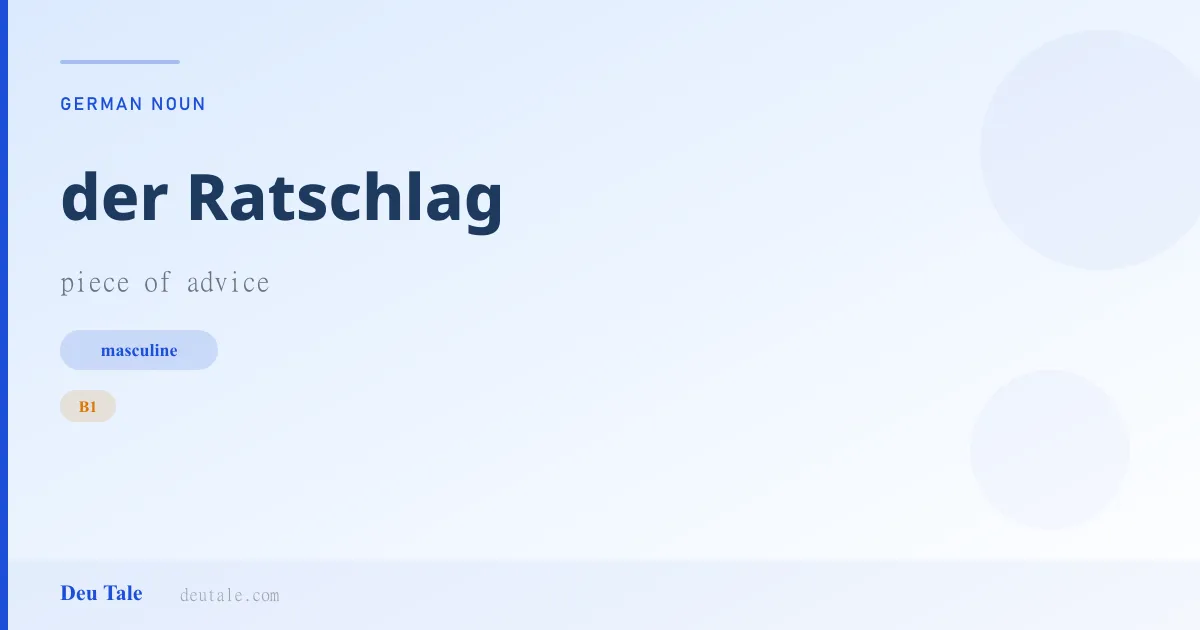 der Ratschlag — German masculine noun meaning piece of advice (B1)
