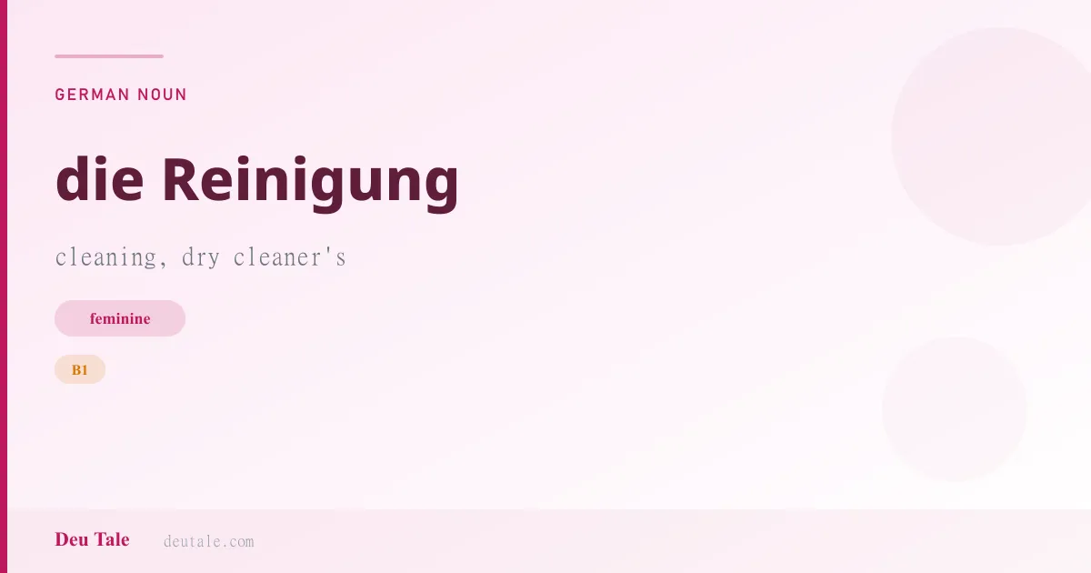 die Reinigung — German feminine noun meaning cleaning, dry cleaner's (B1)