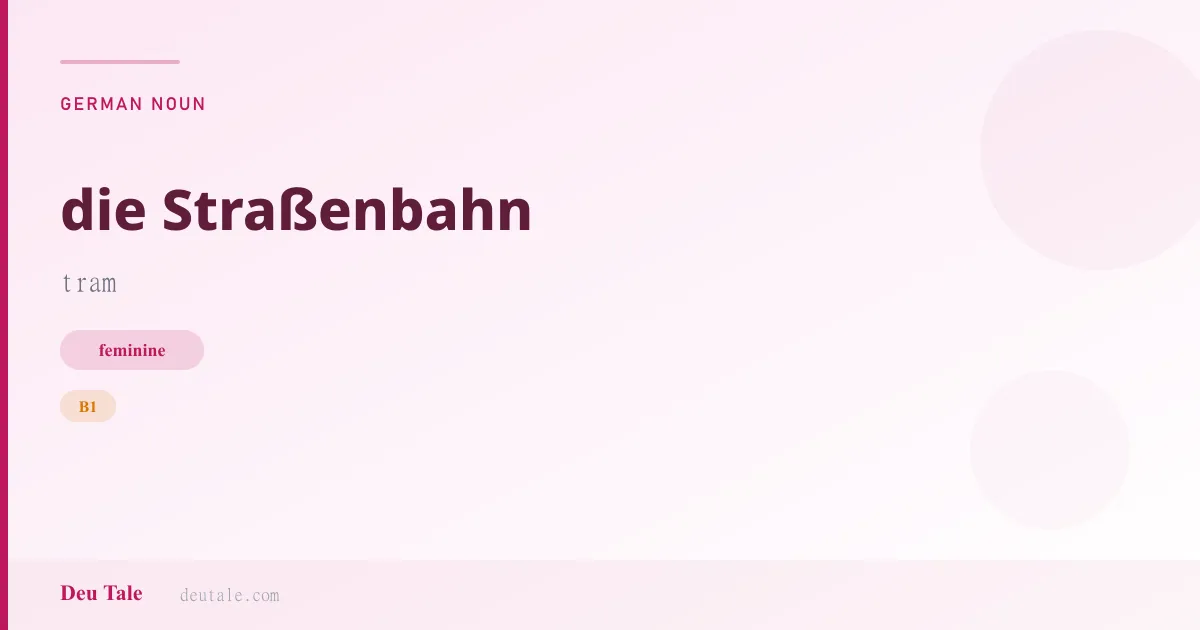 die Straßenbahn — German feminine noun meaning tram (B1)