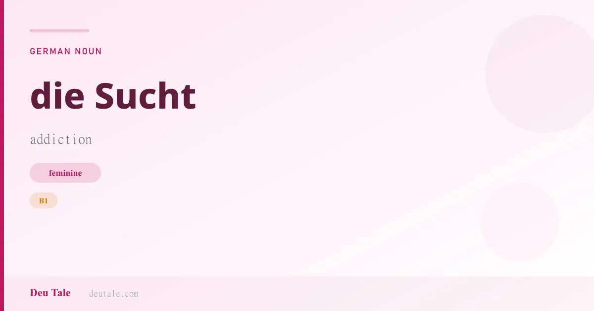 die Sucht — German feminine noun meaning addiction (B1)