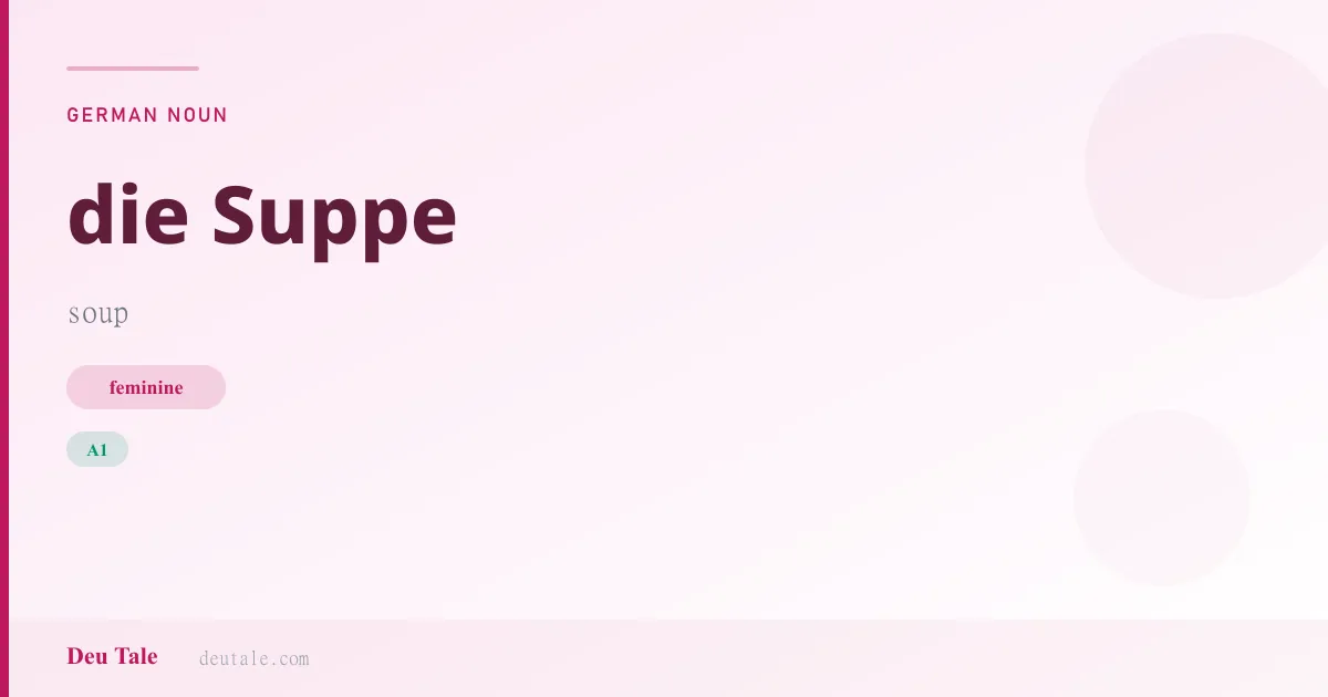 die Suppe — German feminine noun meaning soup (A1)