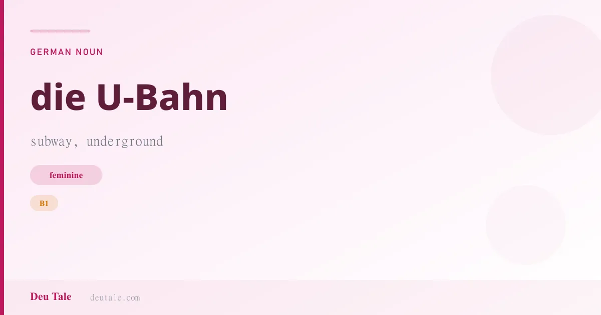 die U-Bahn — German feminine noun meaning subway, underground (B1)