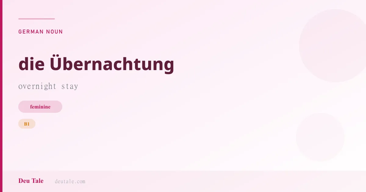 die Übernachtung — German feminine noun meaning overnight stay (B1)