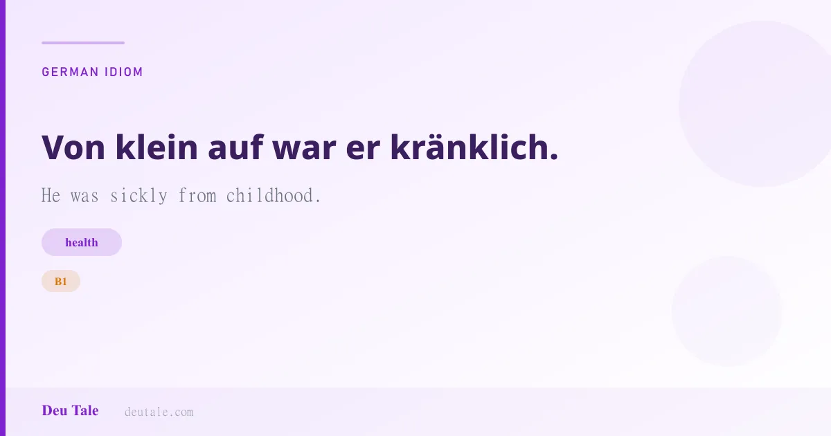 Von klein auf war er kränklich. — German idiom meaning: He was sickly from childhood. (B1)