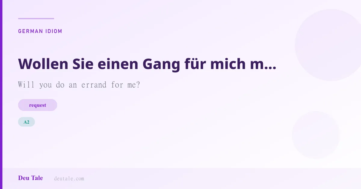 Wollen Sie einen Gang für mich machen? — German idiom meaning: Will you do an errand for me? (A2)