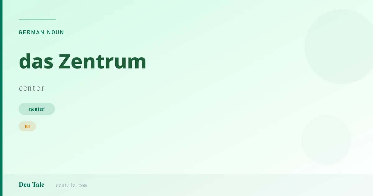 das Zentrum — German neuter noun meaning center (B1)